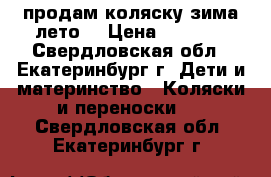 продам коляску зима-лето. › Цена ­ 3 000 - Свердловская обл., Екатеринбург г. Дети и материнство » Коляски и переноски   . Свердловская обл.,Екатеринбург г.